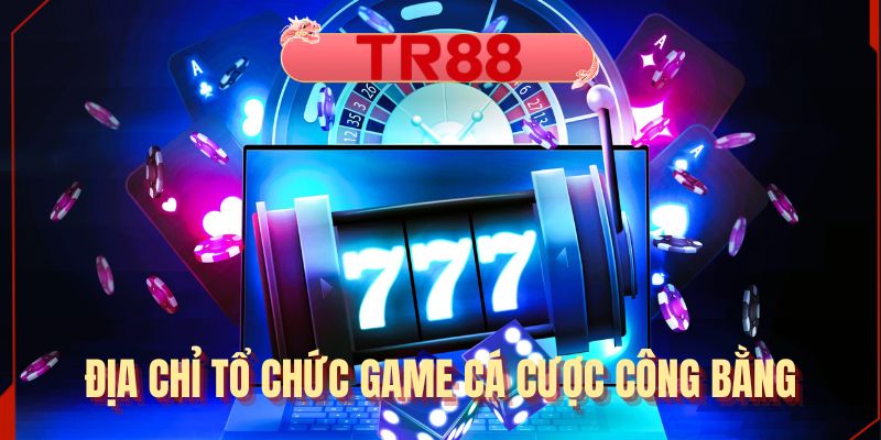 Địa chỉ tổ chức game cá cược công bằng